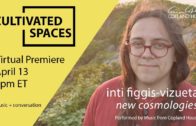inti figgis-vizueta – Copland House Cultivated Spaces [4.13.2021]