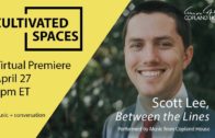 Scott Lee – Copland House Cultivated Spaces [4.27.2021]