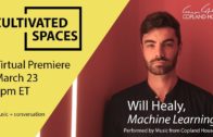 Will Healy – Copland House Cultivated Spaces [3.23.2021]