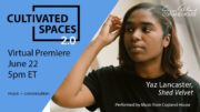 6/22 – Yaz Lancaster (Copland House Cultivated Spaces 2.0)