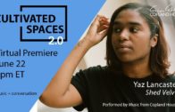6/22 – Yaz Lancaster (Copland House Cultivated Spaces 2.0)